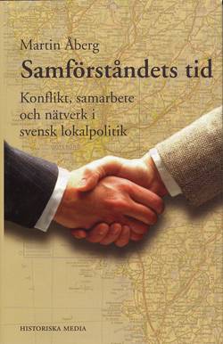 Samförståndets tid : konflikt, samarbete och nätverk i svensk lokalpolitik