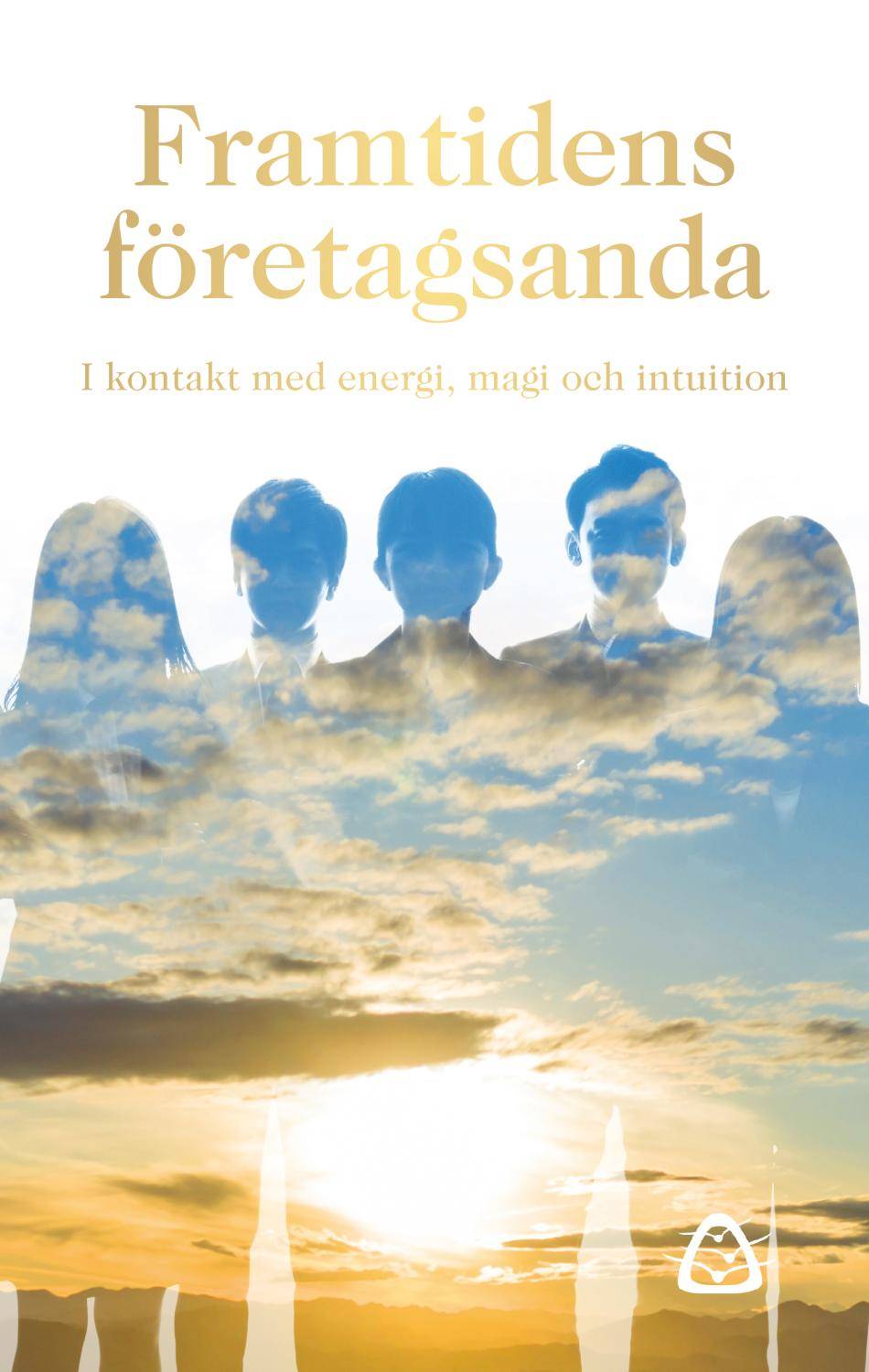 Framtidens företagsanda : i kontakt med energi, magi och intuition