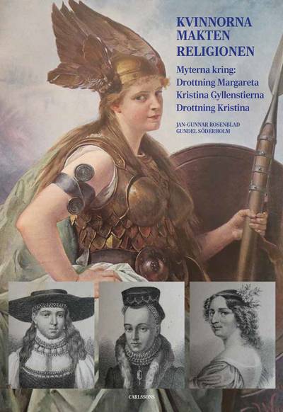 Kvinnorna, makten, religionen : myterna kring drottning Margareta, Kristina Gyllenstierna, drottning Kristina