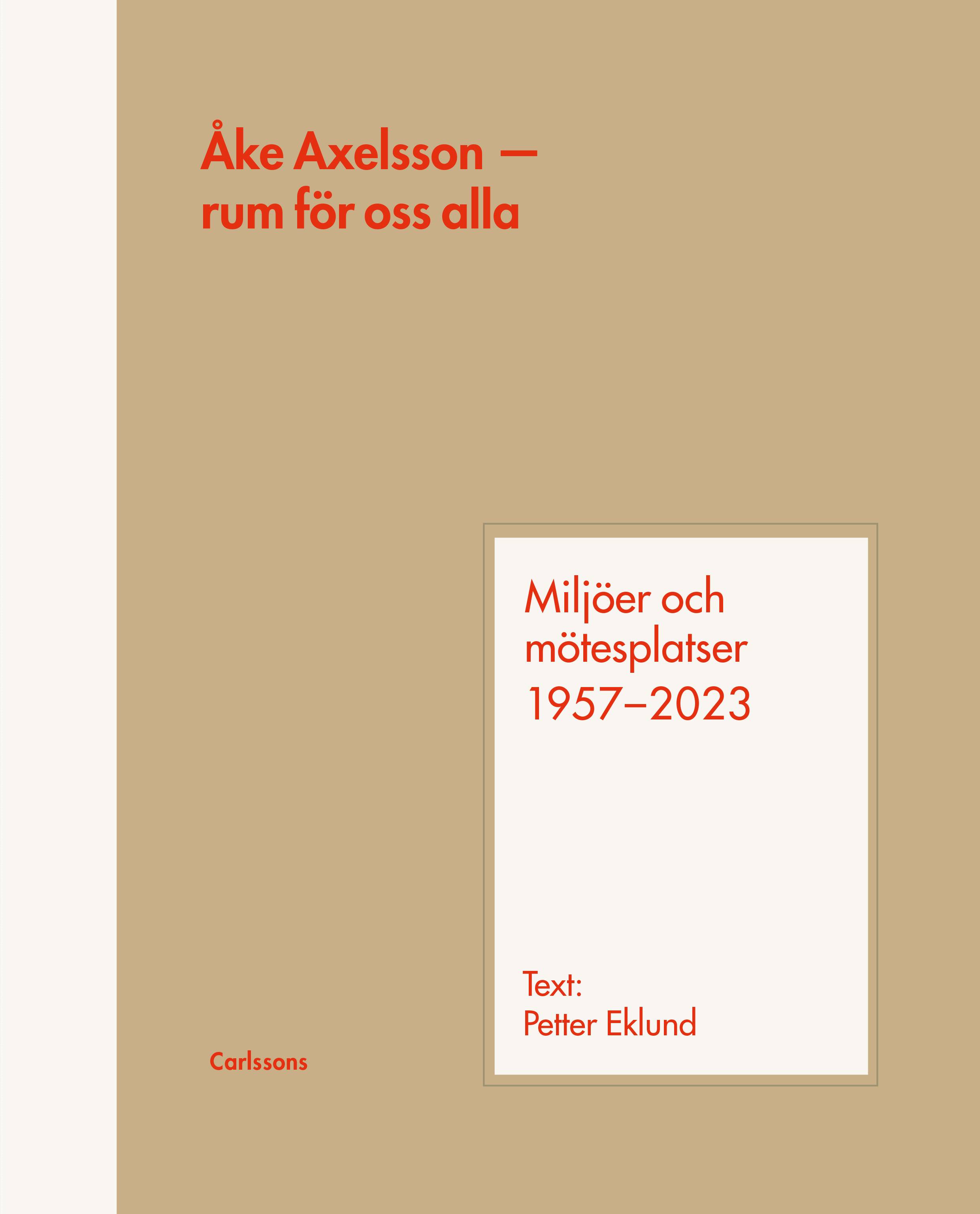 Åke Axelsson : rum för oss alla. Miljöer och mötesplatser 1957-2023