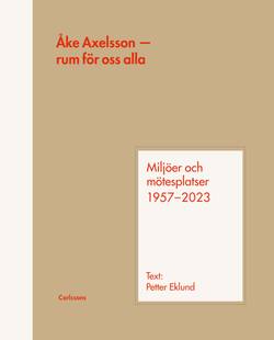 Åke Axelsson : rum för oss alla. Miljöer och mötesplatser 1957-2023