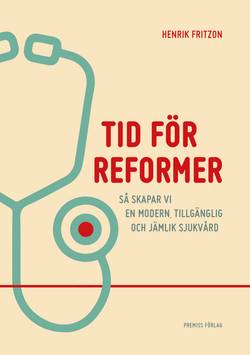 Tid för reformer : så skapar vi en modern, tillgänglig och jämlik sjukvård