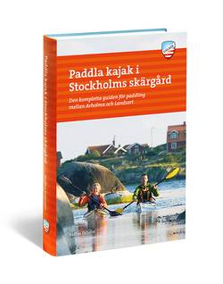 Paddla kajak i Stockholms skärgård : den kompletta guiden för paddling mellan Arholma och Landsort