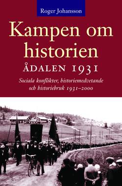 Kampen om historien. Ådalen 1931; sociala konflikter, historiemedvetande oc