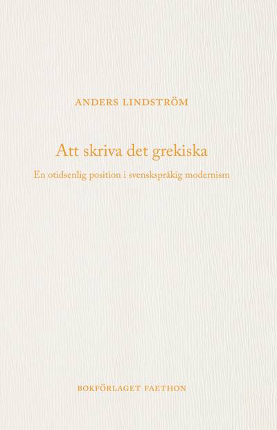 Att skriva det grekiska : en otidsenlig position i svenskspråkig modernism