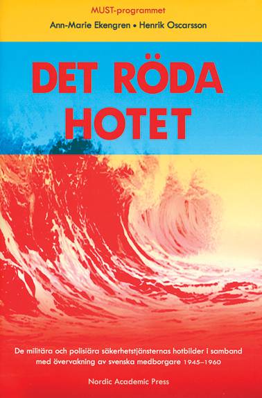 Det röda hotet : de militära och polisiära säkerhetstjänsternas hotbilder i samband med övervakning av svenska medborgare 1945-1960