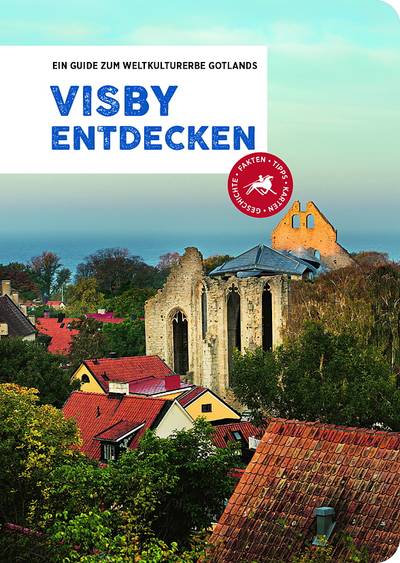 Visby entdecken : ein Guide zum Weltkulturerbe Gotlands