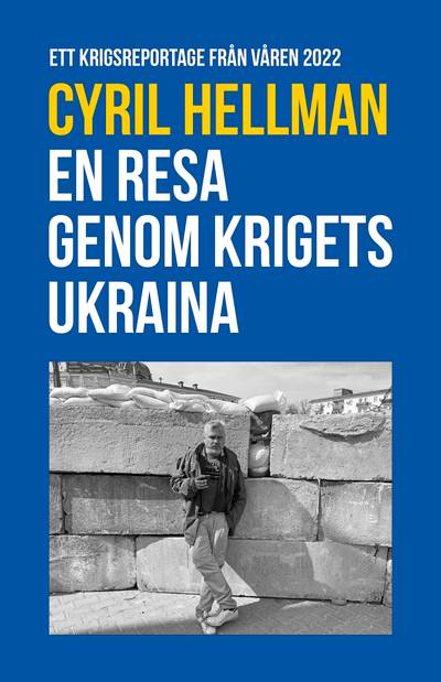 En resa genom krigets Ukraina : ett krigsreportage från våren 2022