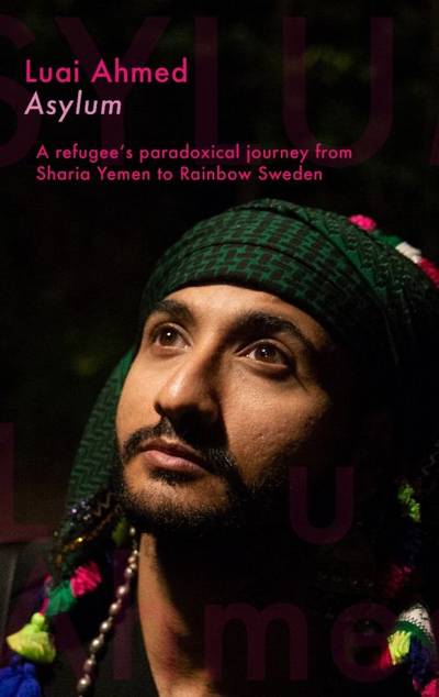 Asylum : a refugee's paradoxical journey from Sharia Yemen to Rainbow Sweden