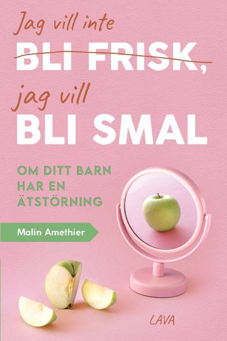 Jag vill inte bli frisk, jag vill bli smal : om ditt barn har ätstörning