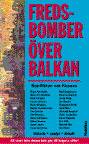 Fredsbomber över Balkan : konflikten om Kosovo : historia, analys, debatt