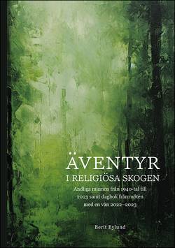 Äventyr i religiösa skogen : Andliga minnen från 1940-tal till 2023, samt dagbok från möten med en vän 2022-2023