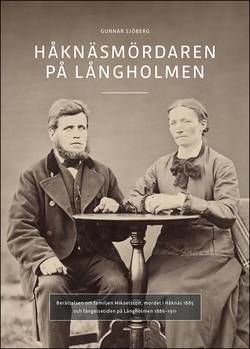 Håknäsmördaren på Långholmen : Berättelsen om familjen Mikaelsson, mordet i Håknäs 1885 och fängelsetiden på Långholmen 1886-1911