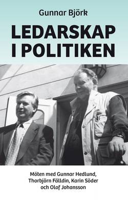 Ledarskap i politiken : möten med Gunnar Hedlund, Thorbjörn Fälldin, Karin Söder och Olof Johansson