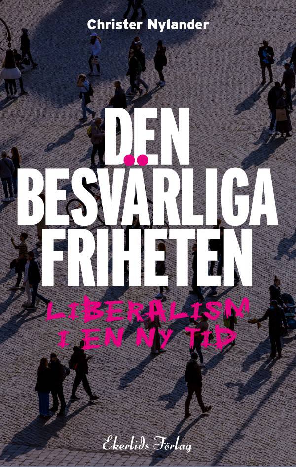 Den besvärliga friheten : liberalism i en ny tid