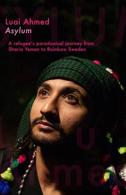 Asylum : a refugee's paradoxical journey from Sharia Yemen to Rainbow Sweden