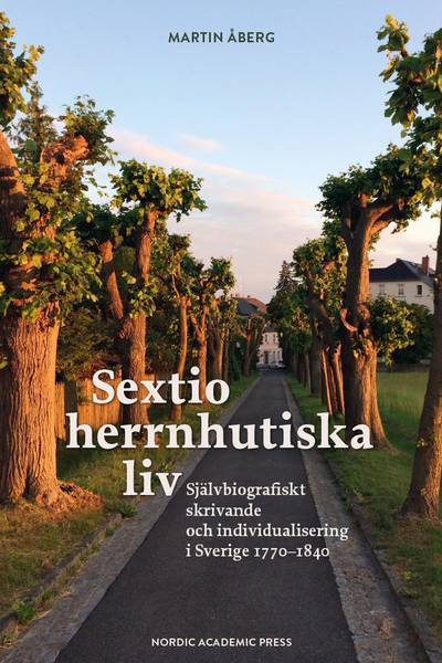 Sextio herrnhutiska liv : självbiografiskt skrivande och individualisering i Sverige 1770–1840