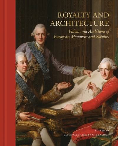 Royalty and architecture : visions and ambitions of European monarchs and nobility