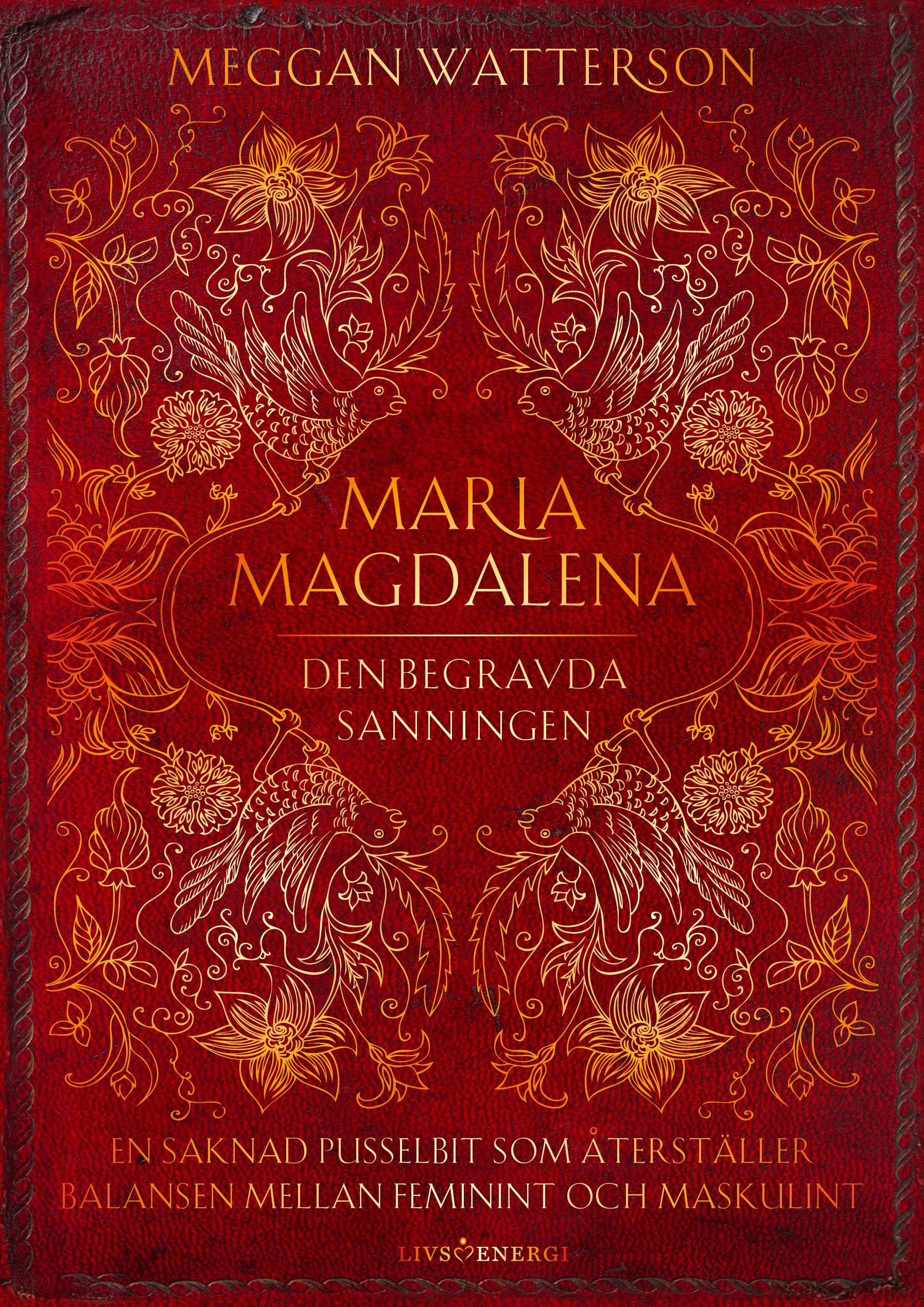 Maria Magdalena : den begravda sanningen - en saknad pusselbit som återställer balansen mellan feminint och maskulint
