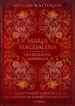 Maria Magdalena : den begravda sanningen - en saknad pusselbit som återställer balansen mellan feminint och maskulint