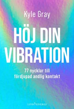 Höj din vibration : 77 nycklar till fördjupad andlig kontakt