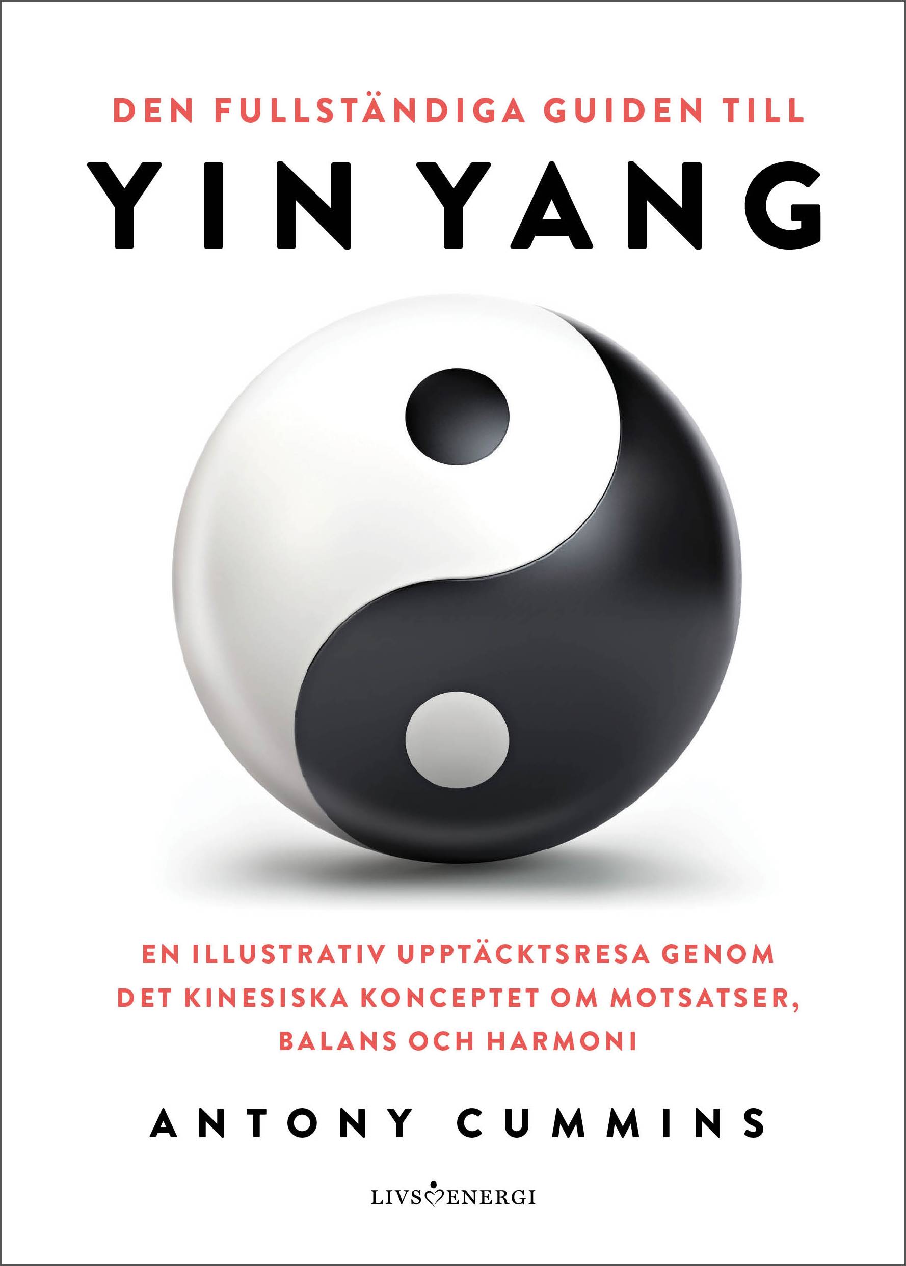 Den fullständiga guiden till yin yang : en illustrativ upptäcktsresa genom det kinesiska konceptet om motsatser, balans och harmoni