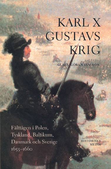 Karl X Gustavs krig : fälttågen i Polen, Tyskland, Baltikum, Danmark och Sverige 1655-1660