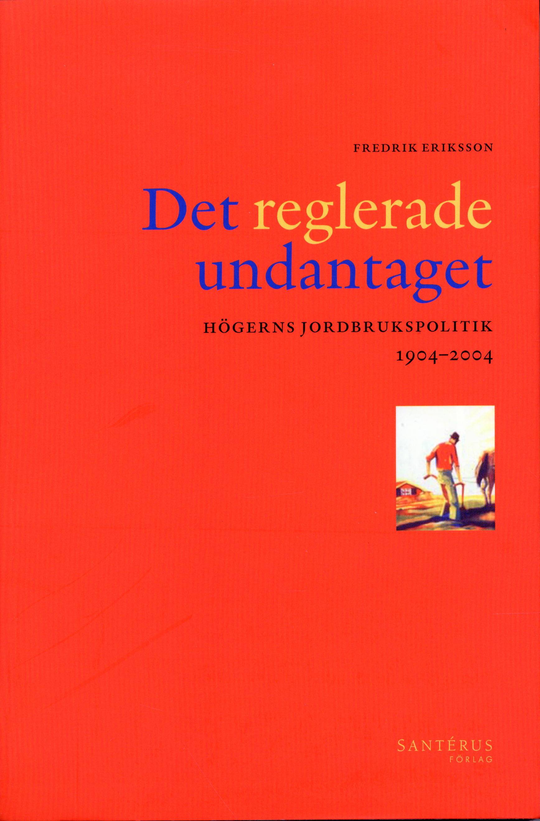 Det reglerade undantaget : Högerns jordbrukspolitik 1904-2004