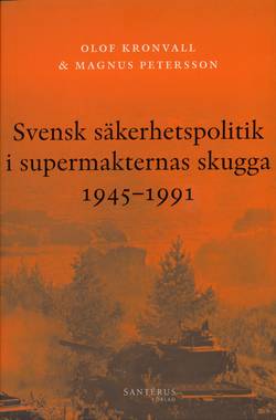 Svensk säkerhetspolitik i supermakternas skugga 1945-1991