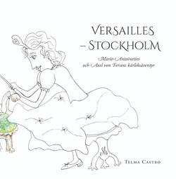 Versailles – Stockholm : Marie-Antoinettes och Axel von Fersens kärleksäventyr