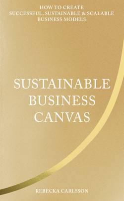 Sustainable business canvas : how to create successful, sustainable & scalable business models