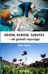 Opium, Heroin, Subutex : ett globalt reportage
