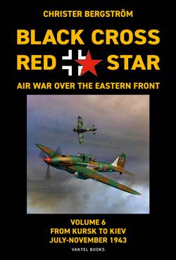 Black Cross / red star : air war over the Eastern front. Volume 6. From Kursk to Kiev July-November 1943