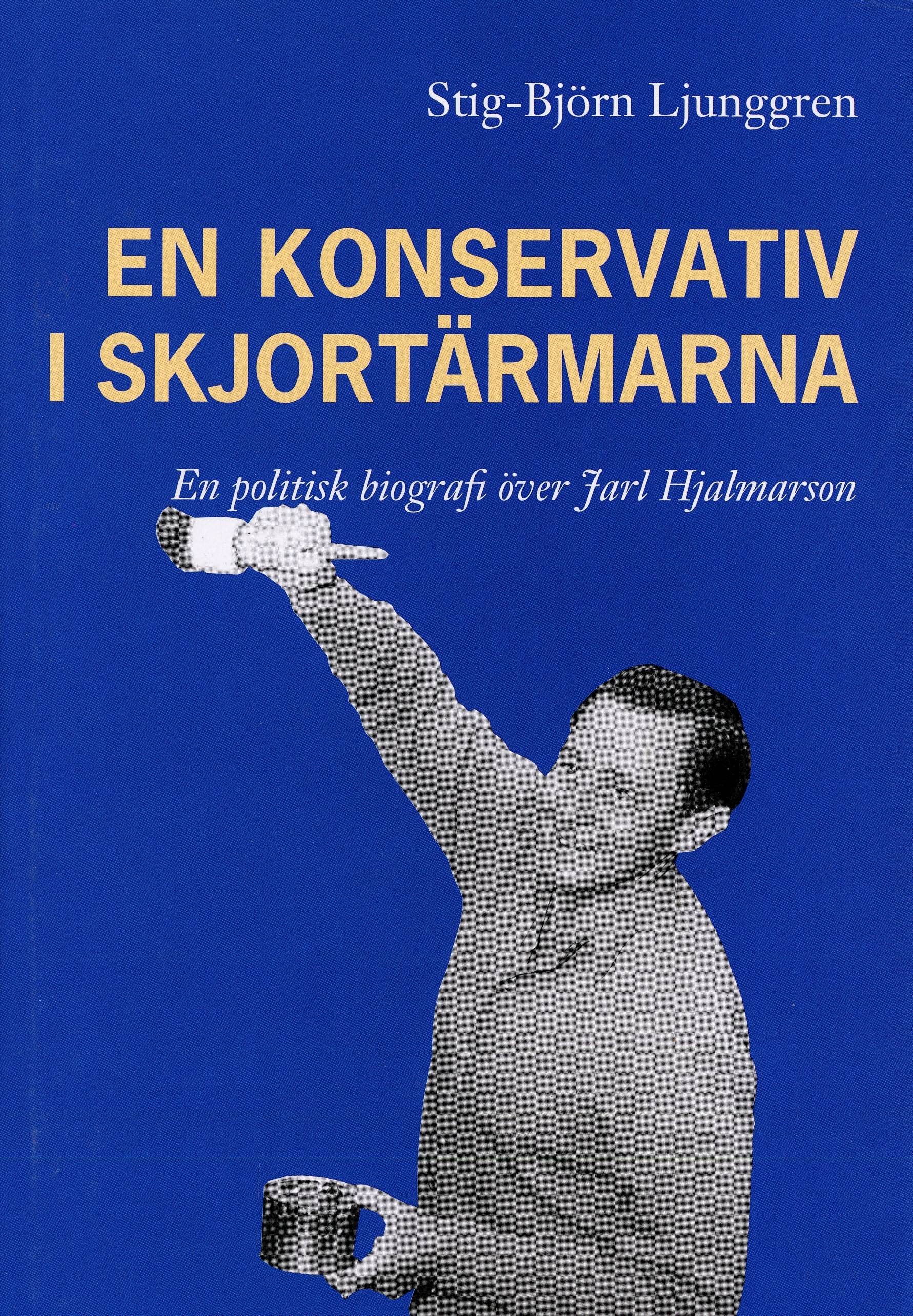 En konservativ i skjortärmarna. En politisk biografi över Jarl Hjalmarson