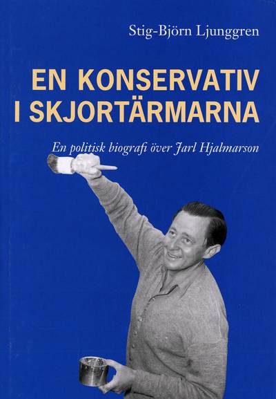 En konservativ i skjortärmarna. En politisk biografi över Jarl Hjalmarson