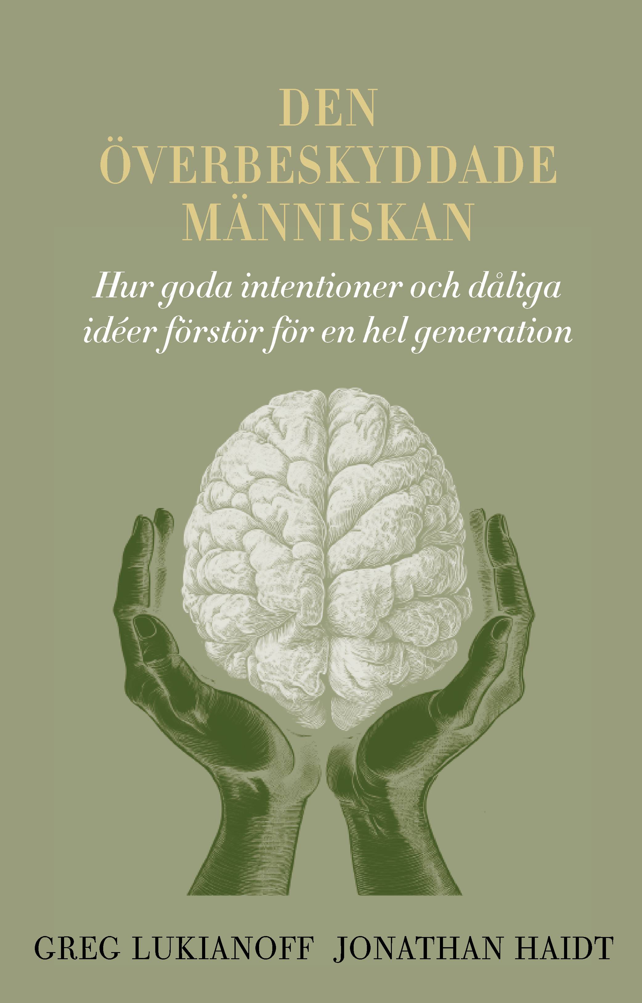 Den överbeskyddade människan: hur goda intentioner och dåliga idéer förstör för en hel generation