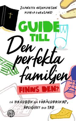 Guide till den perfekta familjen - finns den? : en handbok om föräldraskap, ärlighet och tro