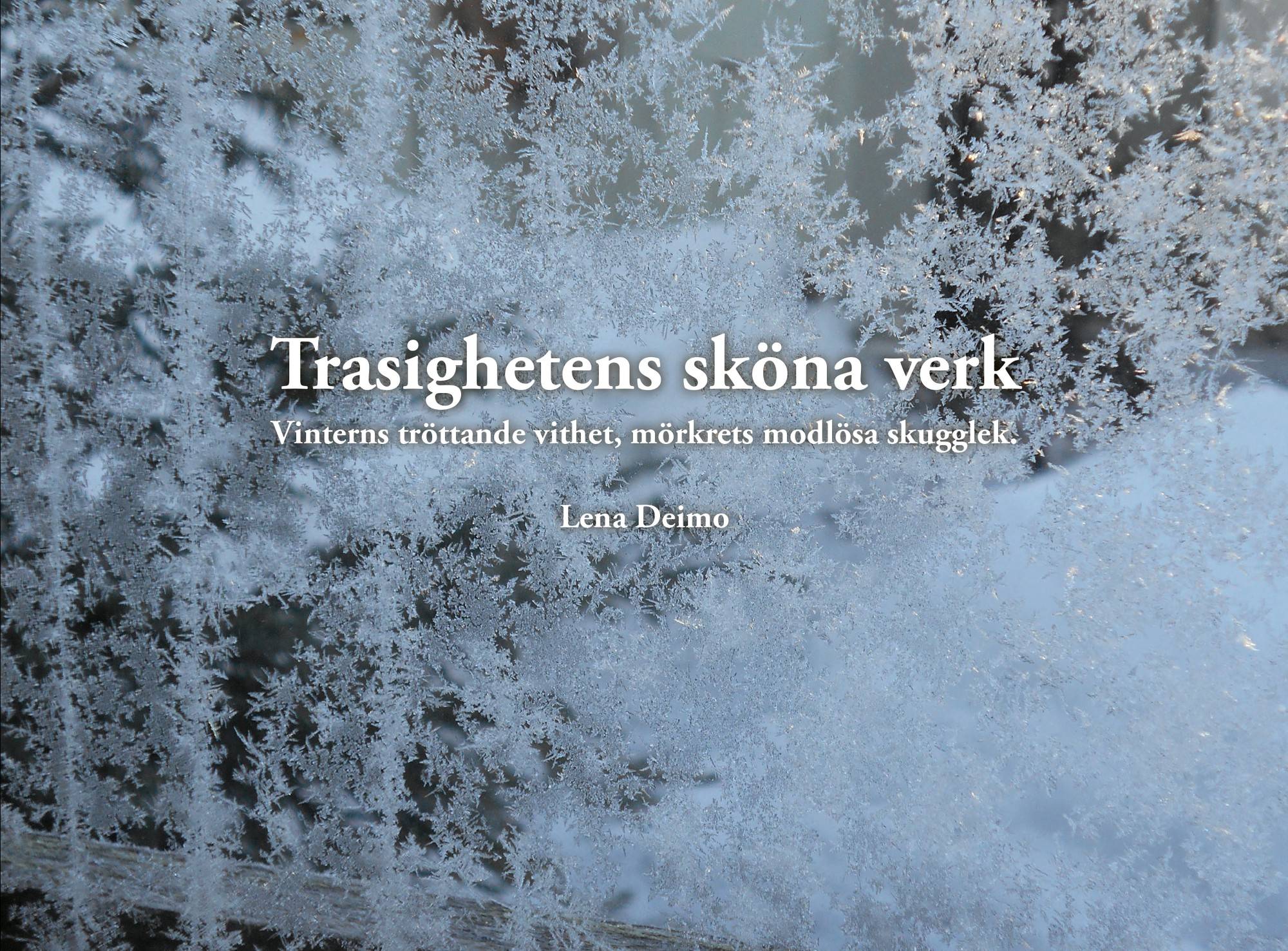 Trasighetens sköna verk : vinterns tröttande vithet, mörkrets modlösa skugg