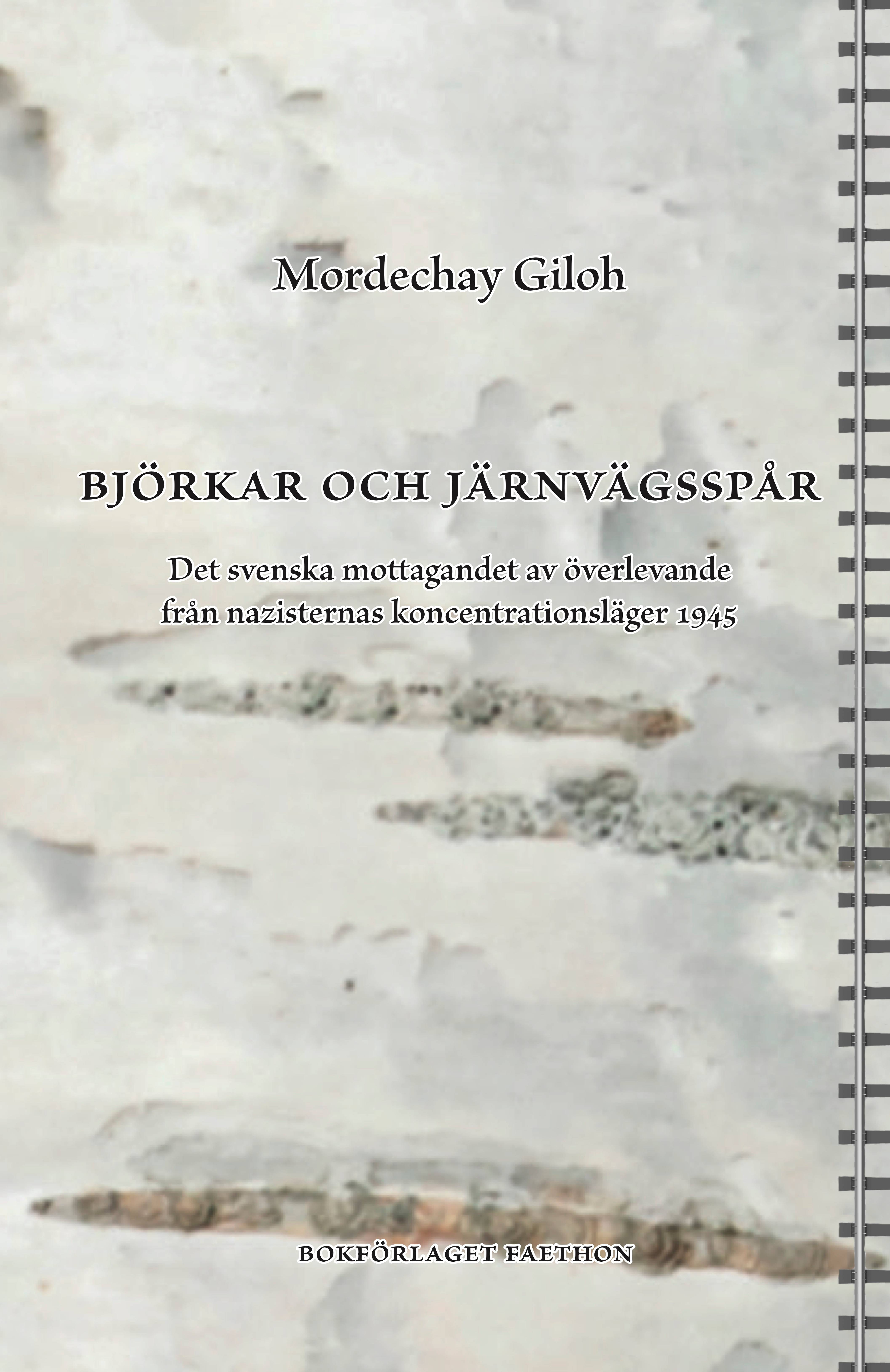 Björkar och järnvägsspår : det svenska mottagandet av överlevande från nazisternas koncentrationsläger 1945