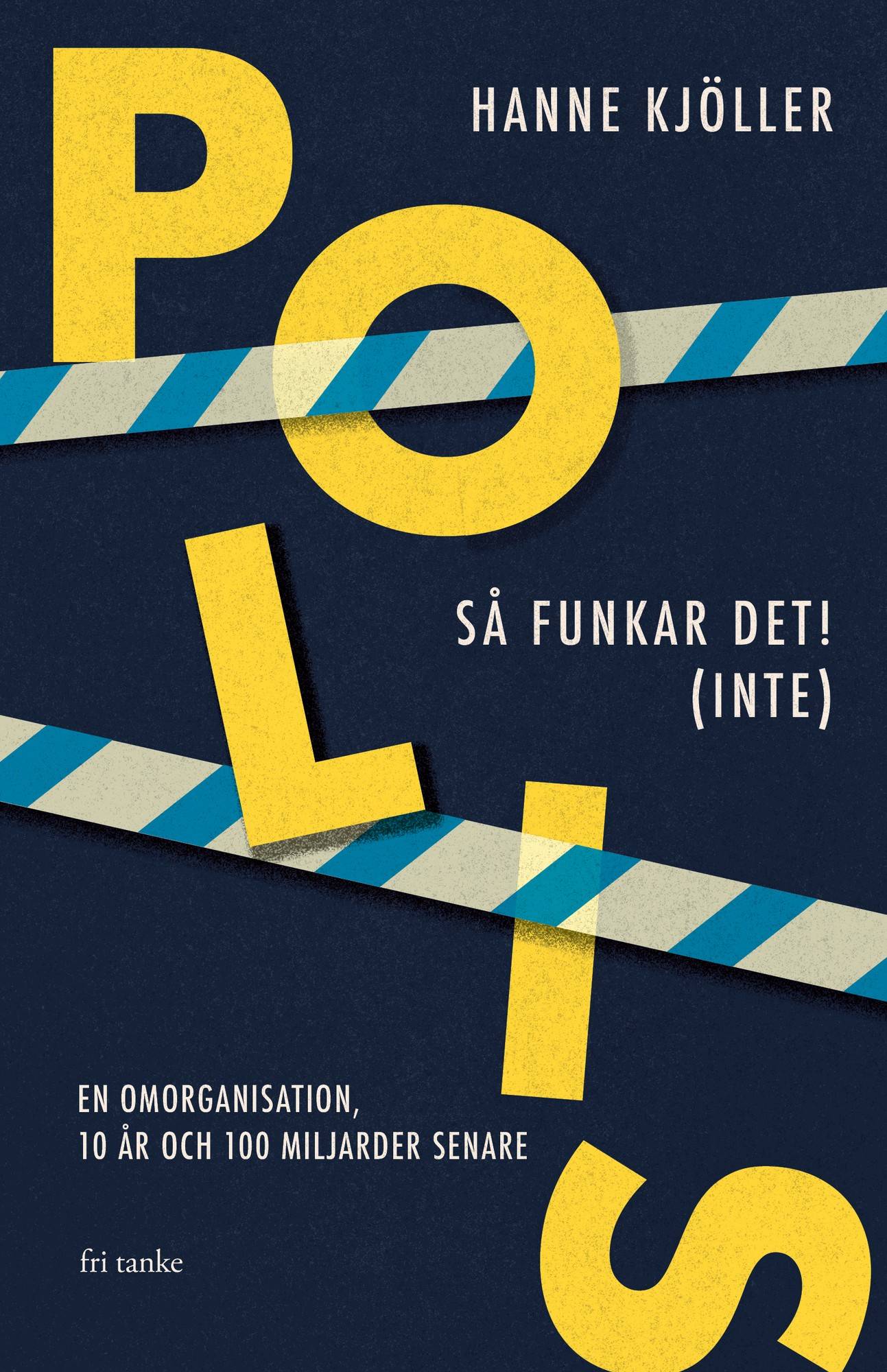 Polis - så funkar det! (inte) : en omorganisation, 10 år och 100 miljarder senare