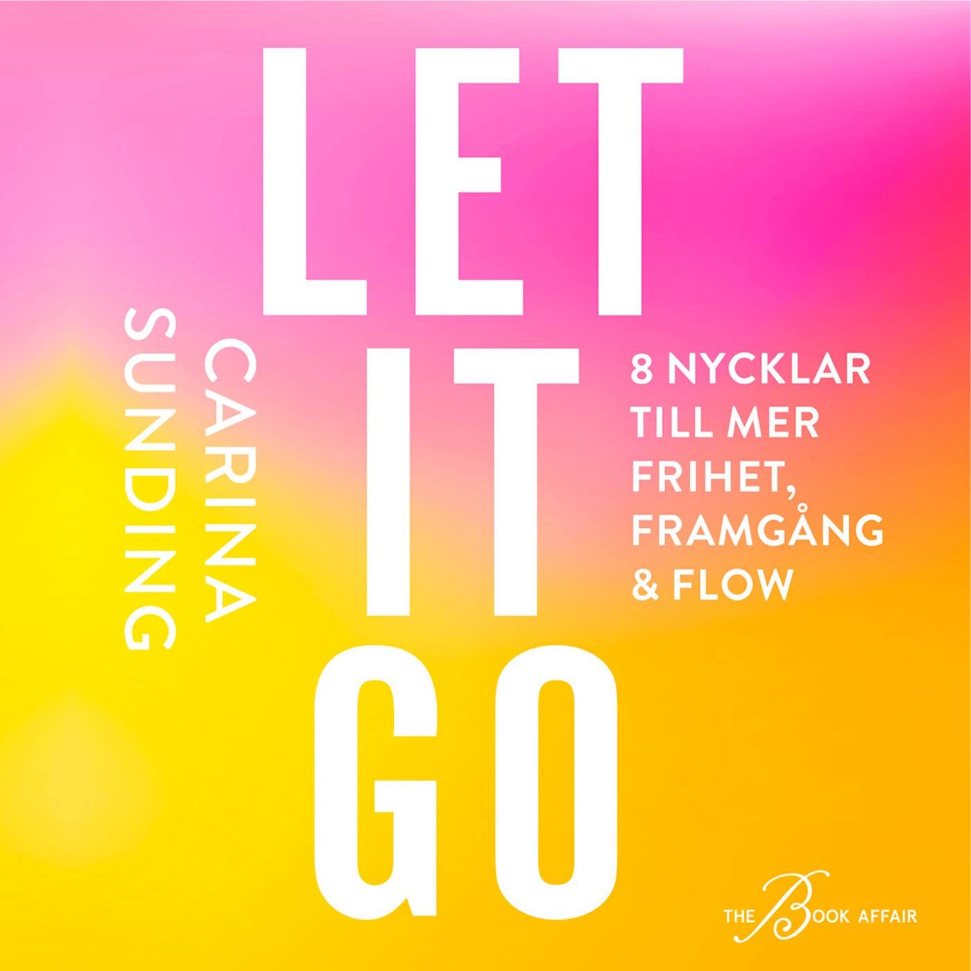 Let it go : 8 nycklar till frihet, framgång och flow