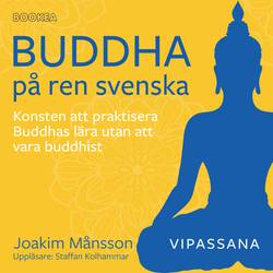 Buddha på ren svenska : konsten att praktisera Buddhas lära utan att vara Buddhist