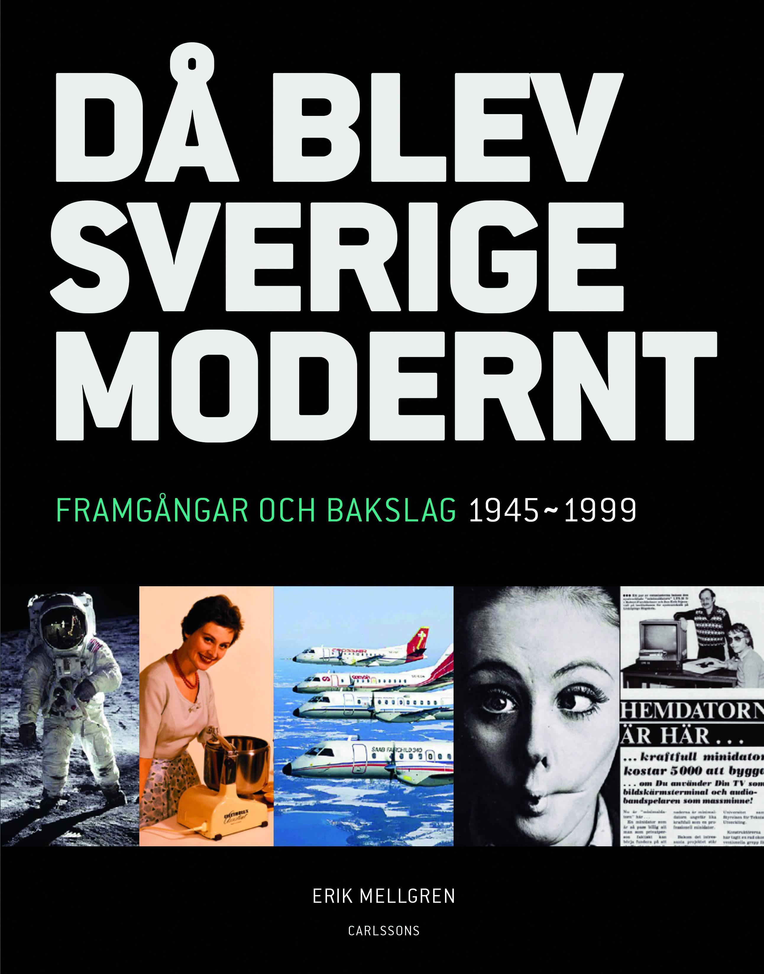 Då blev Sverige modernt : framgångar och bakslag 1945-1999