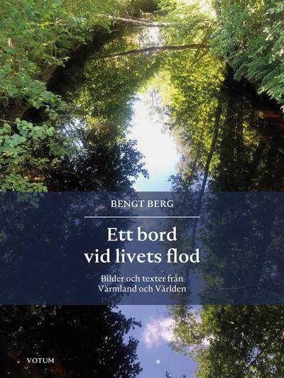 Ett bord vid livets flod - bilder och texter från Värmland och Världen