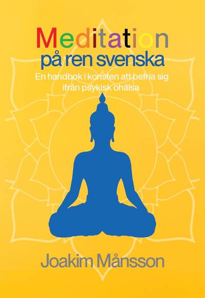 Meditation på ren svenska : en handbok i konsten att befria sig ifrån psykisk ohälsa