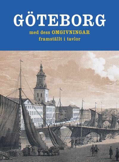 Göteborg med dess omgivningar framställt i tavlor