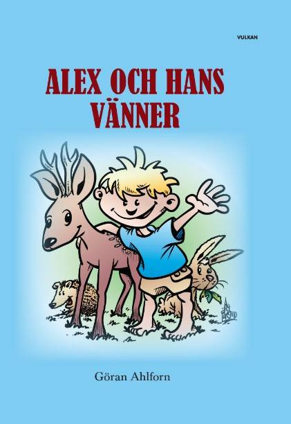 Alex och hans vänner : sagor om en pojke och hans djurvänners spännande,  fantasifulla och roliga äventyr