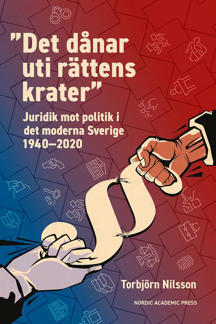 ”Det dånar uti rättens krater” : juridik mot politik i det moderna Sverige 1940–2020