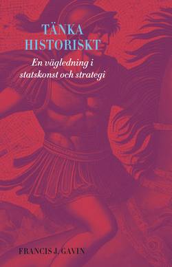 Tänka historiskt : En vägledning i statskonst och strategi