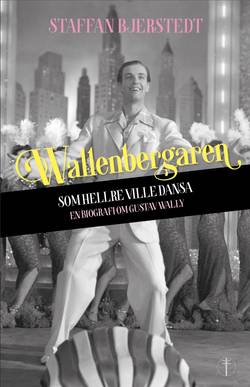 Wallenbergaren som hellre ville dansa : en biografi om Gustav Wally